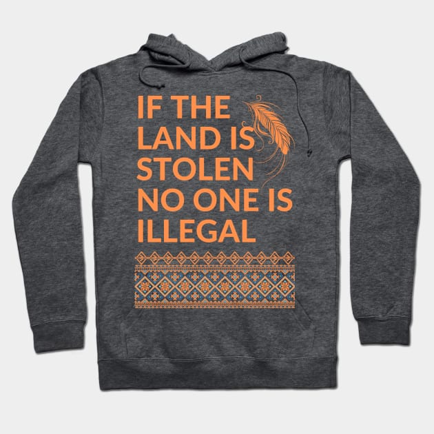 If the Land is Stolen No One is Illegal Hoodie by Coralgb